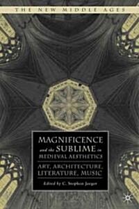 Magnificence and the Sublime in Medieval Aesthetics : Art, Architecture, Literature, Music (Hardcover)