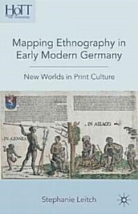 Mapping Ethnography in Early Modern Germany : New Worlds in Print Culture (Hardcover)