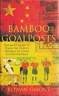 Bamboo Goalposts: One Mans Quest to Teach the Peoples Republic of China to Love Football (Hardcover)