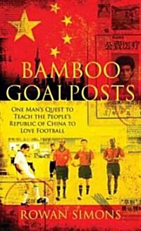 Bamboo Goalposts: One Mans Quest to Teach the Peoples Republic of China to Love Football (Paperback)