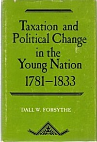 Taxation and Political Change in the Young Nation, 1781-1833 (Hardcover)