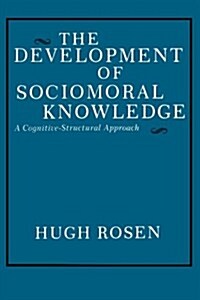 The Development of Sociomoral Knowledge: A Cognitive-Structural Approach (Paperback)