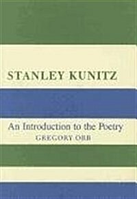 Stanley Kunitz: An Introduction to the Poetry (Hardcover)