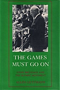 The Games Must Go on: Avery Brundage and the Olympic Movement (Hardcover)