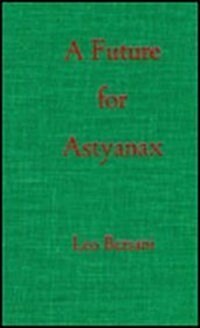 A Future for Astyanax: Character and Desire in Literature (Hardcover)