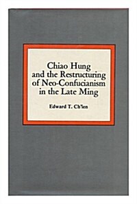 Chiao Hung and the Restructuring of Neo-Confucianism in the Late Ming (Hardcover)