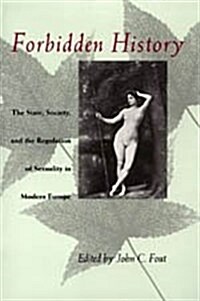 Forbidden History: The State, Society, and the Regulation of Sexuality in Modern Europe (Hardcover)