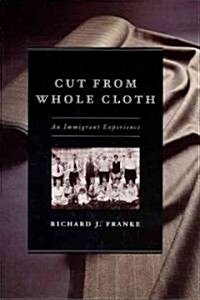 Cut from Whole Cloth: An Immigrant Experience (Hardcover)
