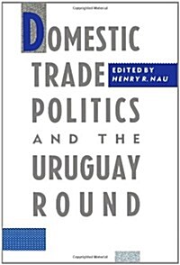 Domestic Trade Politics and the Uruguay Round (Paperback)