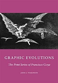 Graphic Evolutions: The Print Series of Francisco Goya (Hardcover)