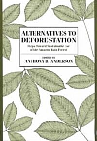 Alternatives to Deforestation: Steps Toward Sustainable Use of the Amazon Rain Forest (Paperback)