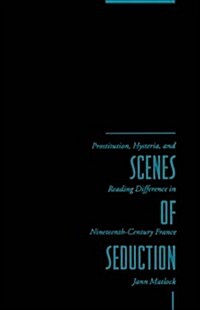 Scenes of Seduction: Prostitution, Hysteria, and Reading Difference in Nineteenth-Century France (Hardcover)