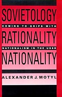 Sovietology, Rationality, Nationality: Coming to Grips with Nationalism in the U.S.S.R (Hardcover)