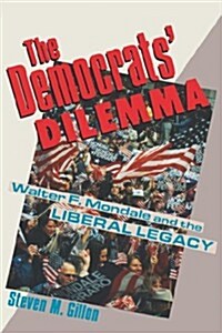Democrats Dilemma: Walter F. Mondale and the Liberal Legacy (Hardcover)