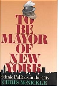 To Be Mayor of New York: Ethnic Politics in the City (Hardcover)