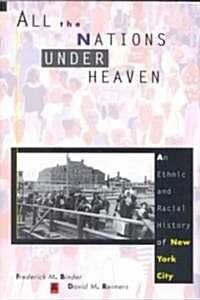 All the Nations Under Heaven: An Ethnic and Racial History of New York City (Hardcover)