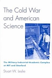 The Cold War and American Science: The Military-Industrial-Academic Complex at Mit and Stanford (Paperback, Revised)