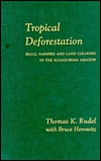Tropical Deforestation: Small Farmers and Land Clearing in the Ecudorian Amazon (Hardcover)