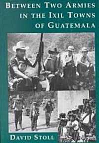 Between Two Armies in the Ixil Towns of Guatemala (Paperback)