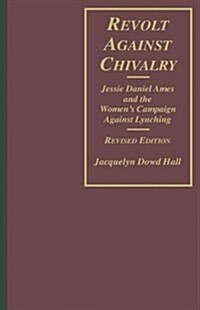 Revolt Against Chivalry: Jessie Daniel Ames and the Womens Campaign Against Lynching (Hardcover, Revised)