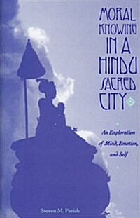 Moral Knowing in a Hindu Sacred City: An Exploration of Mind, Emotion, and Self (Paperback)