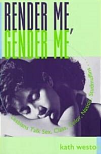 Render Me, Gender Me: Lesbians Talk Sex, Class, Color, Nation, Studmuffins (Paperback, Revised)