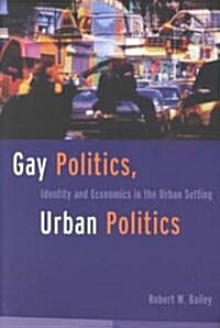 Gay Politics, Urban Politics: Identity and Economics in the Urban Setting (Paperback)