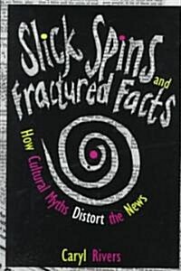 Slick Spins and Fractured Facts: How Cultural Myths Distort the News (Hardcover)