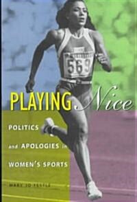 Playing Nice: Politics and Apologies in Womens Sports (Hardcover)