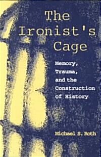 The Ironists Cage: Memory, Trauma, and the Construction of History (Paperback)