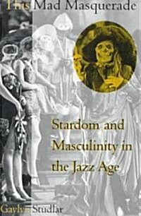 This Mad Masquerade: Stardom and Masculinity in the Jazz Age (Paperback, New)