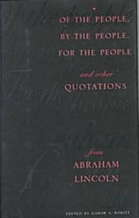 Of the People, by the People, for the People and Other Quotations from Abraham Lincoln (Hardcover)