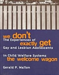 We Dont Exactly Get the Welcome Wagon: The Experiences of Gay and Lesbian Adolescents in Child Welfare Systems (Paperback)