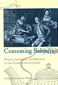 Consuming Subjects: Women, Shopping, and Business in the Eighteenth Century (Paperback)