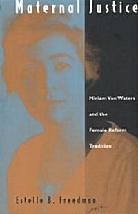 Maternal Justice: Miriam Van Waters and the Female Reform Tradition (Paperback, Revised)