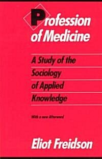 Profession of Medicine: A Study of the Sociology of Applied Knowledge (Paperback, Univ of Chicago)