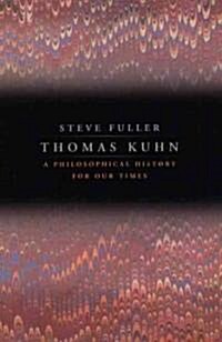 Thomas Kuhn: A Philosophical History for Our Times (Paperback, 2)