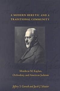 A Modern Heretic and a Traditional Community: Mordecai M. Kaplan, Orthodoxy, and American Judaism (Paperback, Revised)