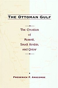 The Ottoman Gulf: The Creation of Kuwait, Saudi Arabia, and Qatar, 1870-1914 (Paperback)