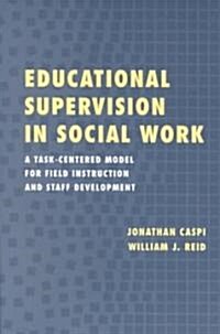 Educational Supervision in Social Work: A Task-Centered Model for Field Instruction and Staff Development (Paperback)
