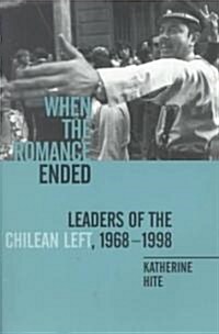 When the Romance Ended: Leaders of the Chilean Left, 1968-1998 (Paperback)