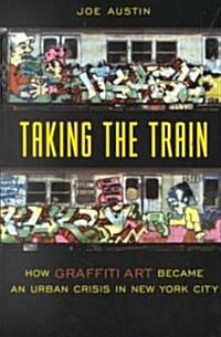 Taking the Train: How Graffiti Art Became an Urban Crisis in New York City (Paperback)