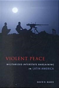 Violent Peace: Militarized Interstate Bargaining in Latin America (Paperback)