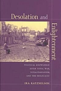 Desolation and Enlightenment: Political Knowledge After Total War, Totalitarianism, and the Holocaust (Hardcover)