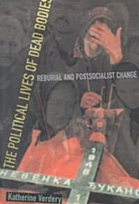 The Political Lives of Dead Bodies: Reburial and Postsocialist Change (Paperback, Revised)
