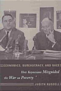 Economics, Bureaucracy, and Race: How Keynesians Misguided the War on Poverty (Paperback)