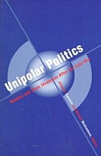 Unipolar Politics: Realism and State Strategies After the Cold War (Paperback)