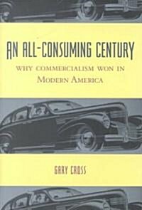 An All-Consuming Century: Why Commercialism Won in Modern America (Hardcover, New)