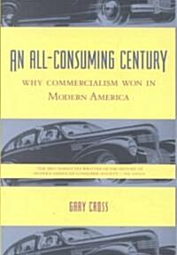 An All-Consuming Century: Why Commercialism Won in Modern America (Paperback, Revised)
