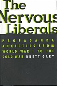 The Nervous Liberals: Propaganda Anxieties from World War I to the Cold War (Paperback)